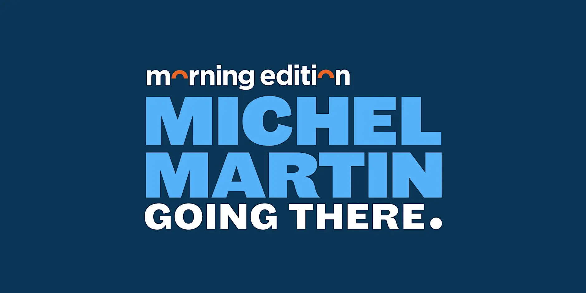 Morning Edition title card: 'Michel Martin Going There' on a dark blue background